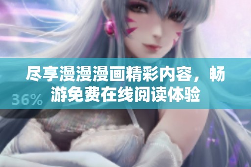 尽享漫漫漫画精彩内容，畅游免费在线阅读体验