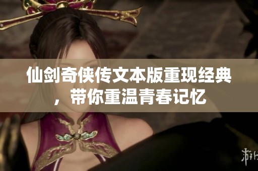 仙剑奇侠传文本版重现经典，带你重温青春记忆