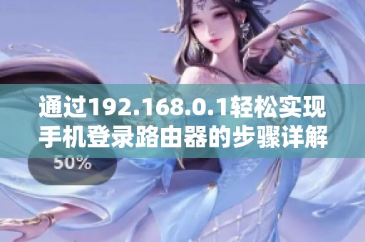 通过192.168.0.1轻松实现手机登录路由器的步骤详解