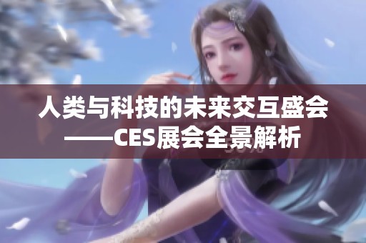 人类与科技的未来交互盛会——CES展会全景解析