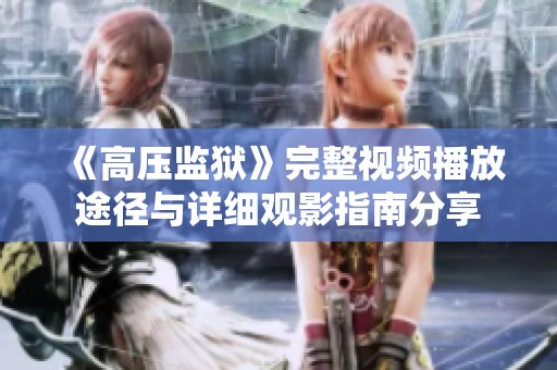 《高压监狱》完整视频播放途径与详细观影指南分享