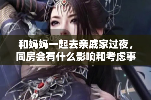 和妈妈一起去亲戚家过夜，同房会有什么影响和考虑事项