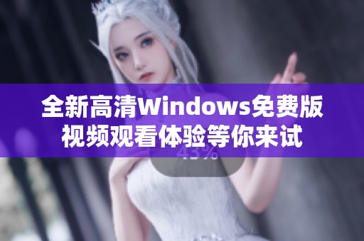 全新高清Windows免费版视频观看体验等你来试