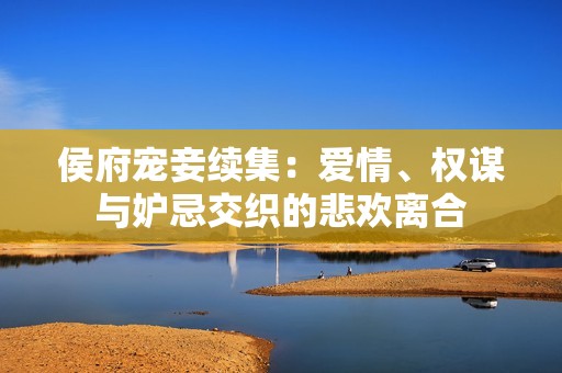 侯府宠妾续集：爱情、权谋与妒忌交织的悲欢离合