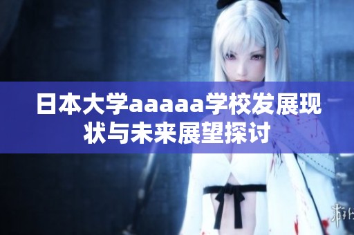 日本大学aaaaa学校发展现状与未来展望探讨