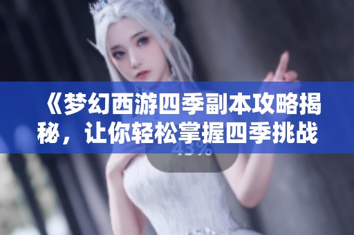 《梦幻西游四季副本攻略揭秘，让你轻松掌握四季挑战技巧》