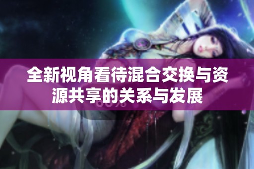 全新视角看待混合交换与资源共享的关系与发展