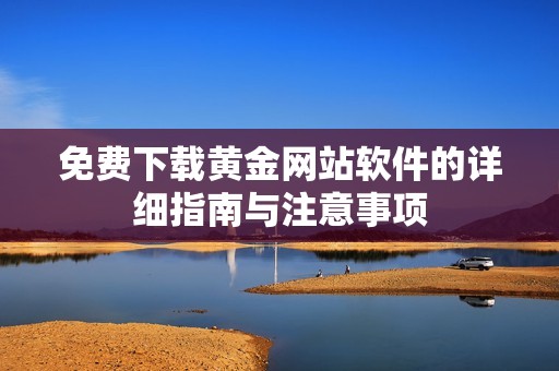 免费下载黄金网站软件的详细指南与注意事项