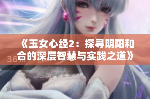 《玉女心经2：探寻阴阳和合的深层智慧与实践之道》