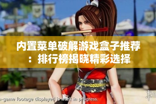 内置菜单破解游戏盒子推荐：排行榜揭晓精彩选择