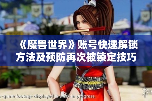 《魔兽世界》账号快速解锁方法及预防再次被锁定技巧分享