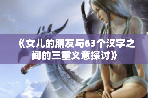 《女儿的朋友与63个汉字之间的三重义意探讨》