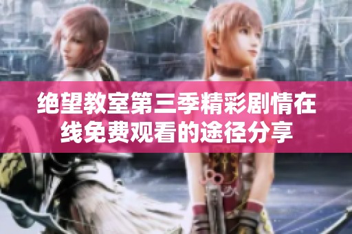 绝望教室第三季精彩剧情在线免费观看的途径分享