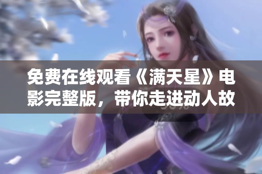 免费在线观看《满天星》电影完整版，带你走进动人故事世界