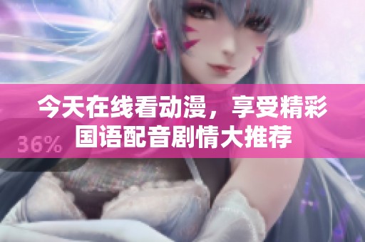 今天在线看动漫，享受精彩国语配音剧情大推荐