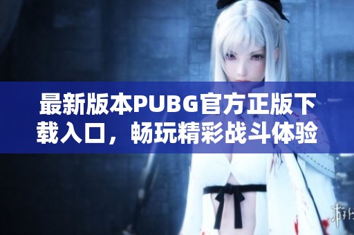 最新版本PUBG官方正版下载入口，畅玩精彩战斗体验