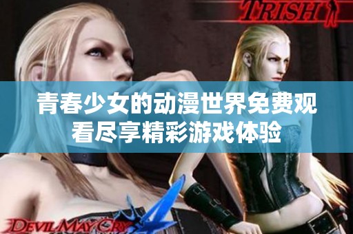 青春少女的动漫世界免费观看尽享精彩游戏体验