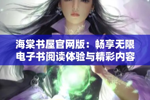 海棠书屋官网版：畅享无限电子书阅读体验与精彩内容