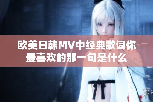 欧美日韩MV中经典歌词你最喜欢的那一句是什么