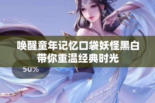 唤醒童年记忆口袋妖怪黑白带你重温经典时光
