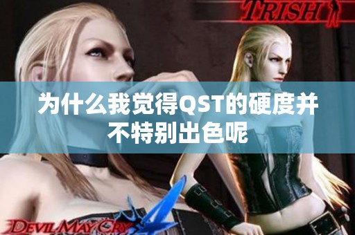 为什么我觉得QST的硬度并不特别出色呢