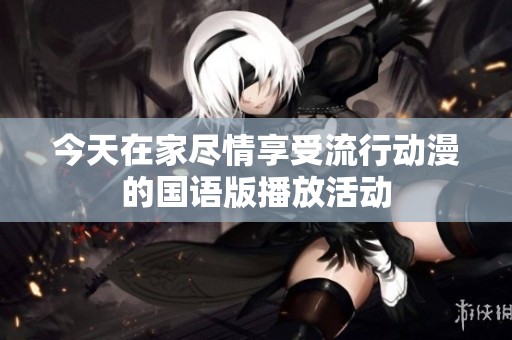 今天在家尽情享受流行动漫的国语版播放活动