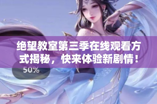 绝望教室第三季在线观看方式揭秘，快来体验新剧情！