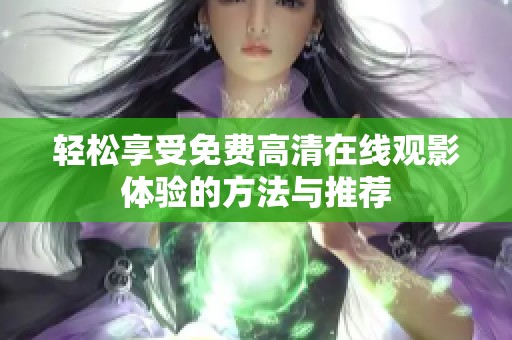 轻松享受免费高清在线观影体验的方法与推荐