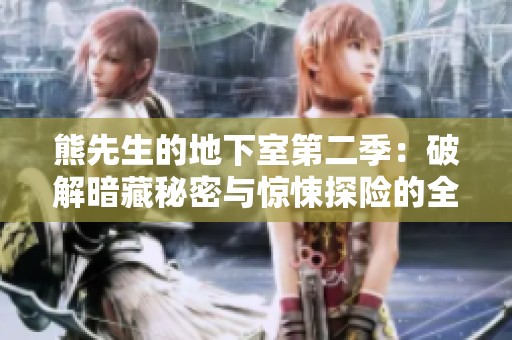 熊先生的地下室第二季：破解暗藏秘密与惊悚探险的全新篇章