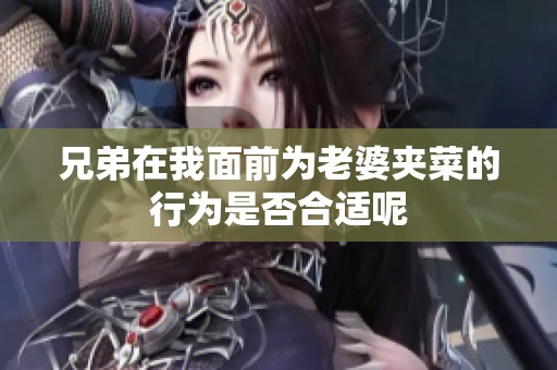兄弟在我面前为老婆夹菜的行为是否合适呢
