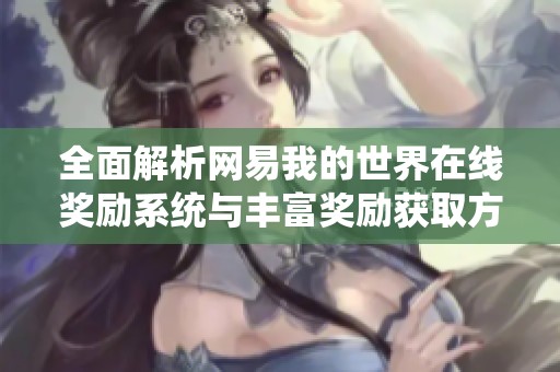 全面解析网易我的世界在线奖励系统与丰富奖励获取方式