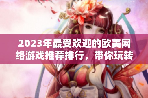 2023年最受欢迎的欧美网络游戏推荐排行，带你玩转精彩游戏世界