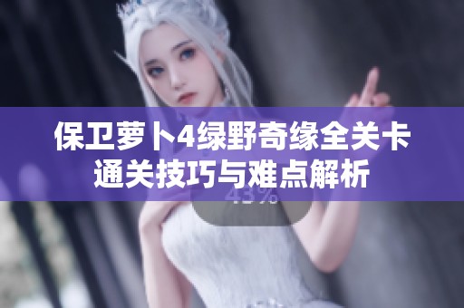 保卫萝卜4绿野奇缘全关卡通关技巧与难点解析