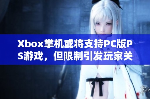 Xbox掌机或将支持PC版PS游戏，但限制引发玩家关注