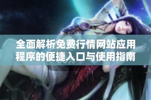 全面解析免费行情网站应用程序的便捷入口与使用指南