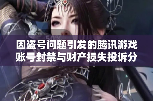 因盗号问题引发的腾讯游戏账号封禁与财产损失投诉分析