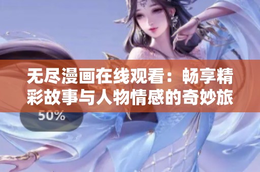 无尽漫画在线观看：畅享精彩故事与人物情感的奇妙旅程