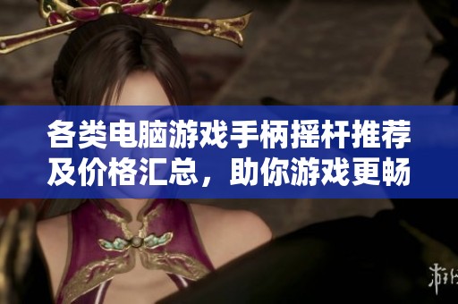 各类电脑游戏手柄摇杆推荐及价格汇总，助你游戏更畅快