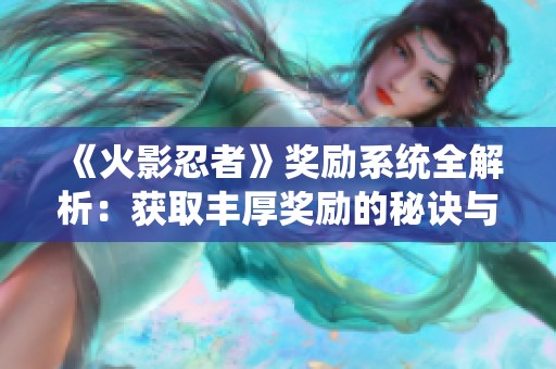 《火影忍者》奖励系统全解析：获取丰厚奖励的秘诀与技巧