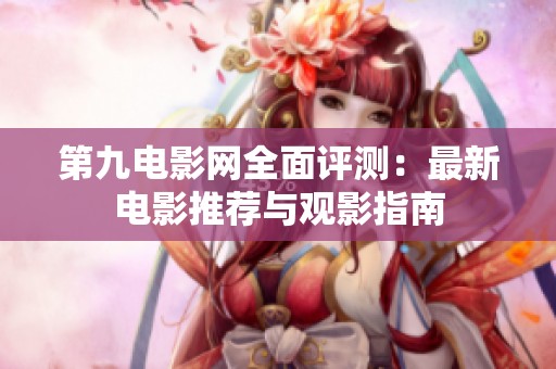 第九电影网全面评测：最新电影推荐与观影指南