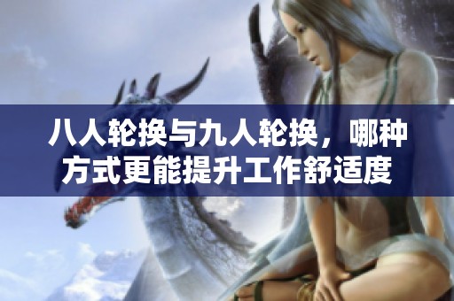 八人轮换与九人轮换，哪种方式更能提升工作舒适度