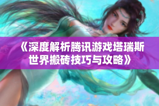 《深度解析腾讯游戏塔瑞斯世界搬砖技巧与攻略》