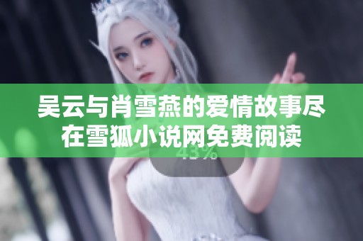 吴云与肖雪燕的爱情故事尽在雪狐小说网免费阅读