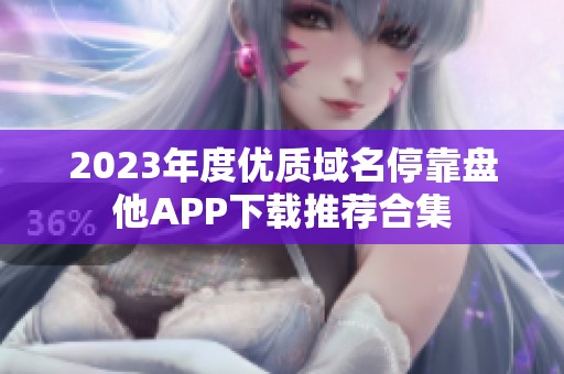 2023年度优质域名停靠盘他APP下载推荐合集