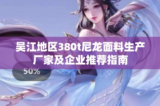 吴江地区380t尼龙面料生产厂家及企业推荐指南