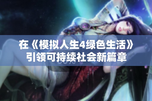 在《模拟人生4绿色生活》引领可持续社会新篇章