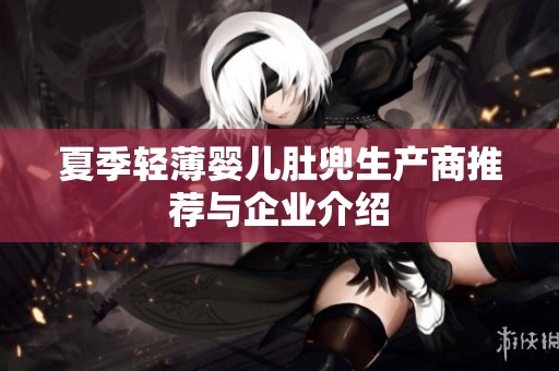 夏季轻薄婴儿肚兜生产商推荐与企业介绍