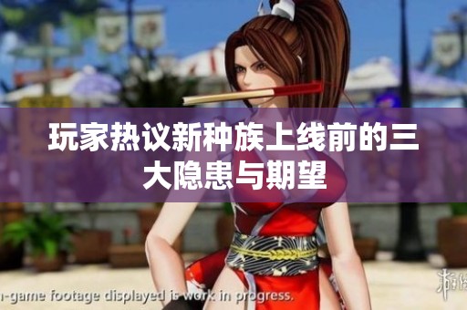 玩家热议新种族上线前的三大隐患与期望