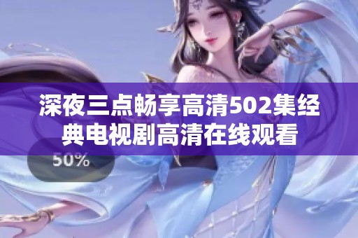 深夜三点畅享高清502集经典电视剧高清在线观看