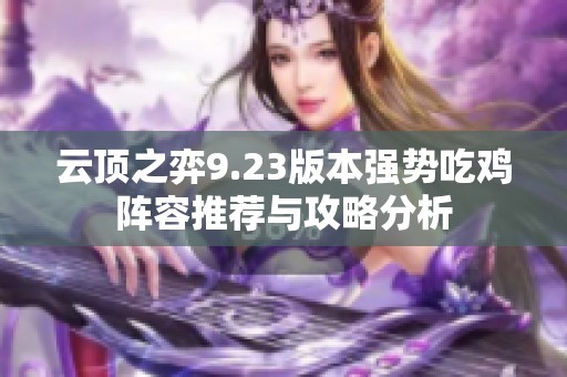 云顶之弈9.23版本强势吃鸡阵容推荐与攻略分析